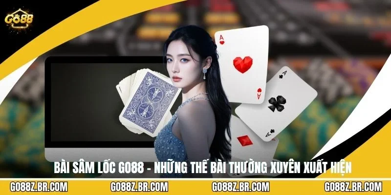 Bài Sâm Lốc GO88 – Những Thế Bài Thường Xuyên Xuất Hiện