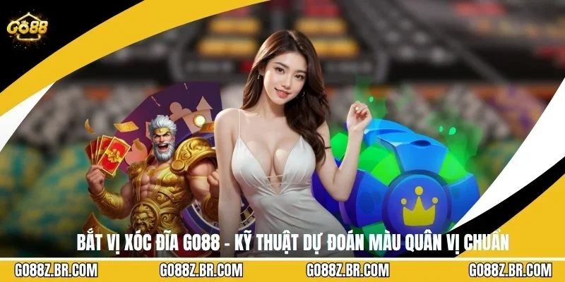 Bắt Vị Xóc Đĩa GO88 - Kỹ Thuật Dự Đoán Màu Quân Vị Chuẩn