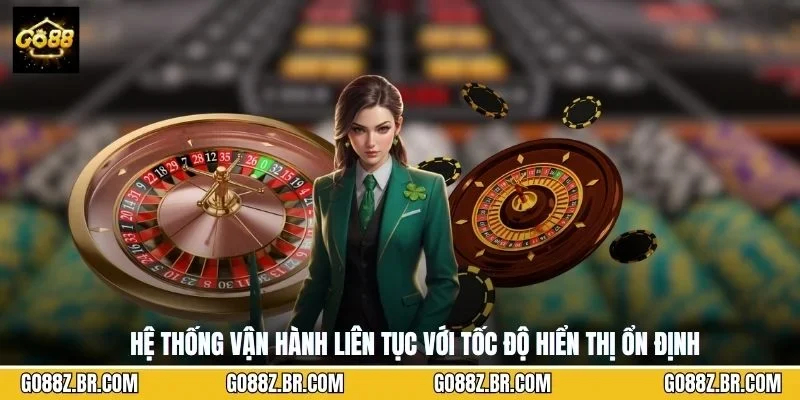 Hệ thống vận hành liên tục với tốc độ hiển thị ổn định