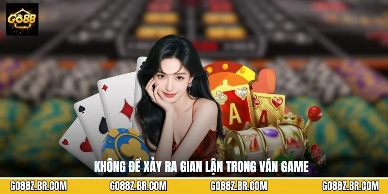 Không để xảy ra gian lận trong ván game