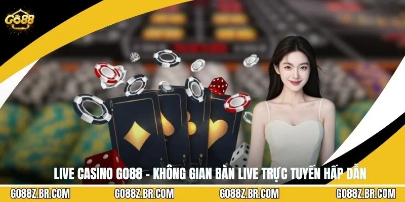Live Casino GO88 – Không Gian Bàn LIVE Trực Tuyến Hấp Dẫn