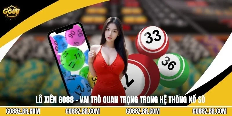 Lô Xiên GO88 - Vai Trò Quan Trọng Trong Hệ Thống Xổ Số