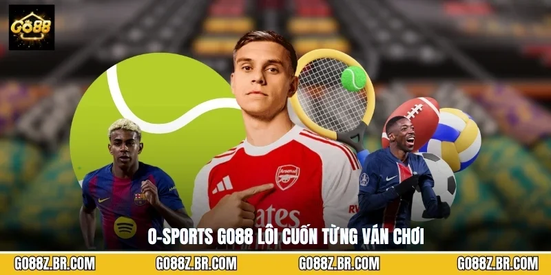 O-Sports GO88 lôi cuốn từng ván chơi