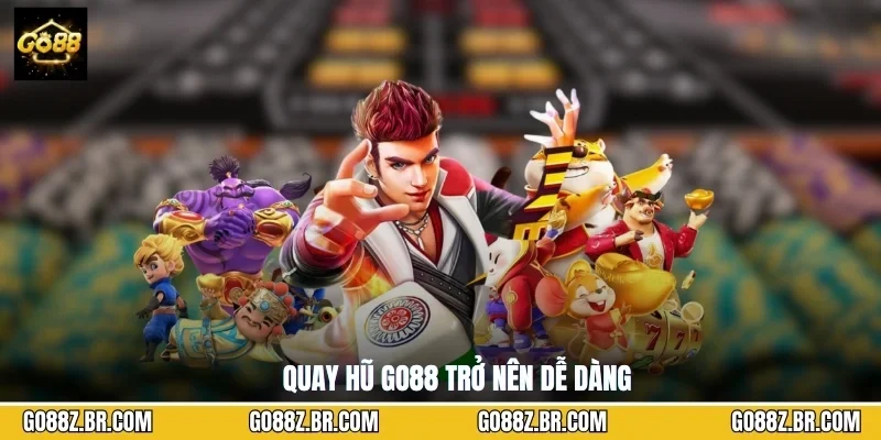 Quay hũ GO88 trở nên dễ dàng