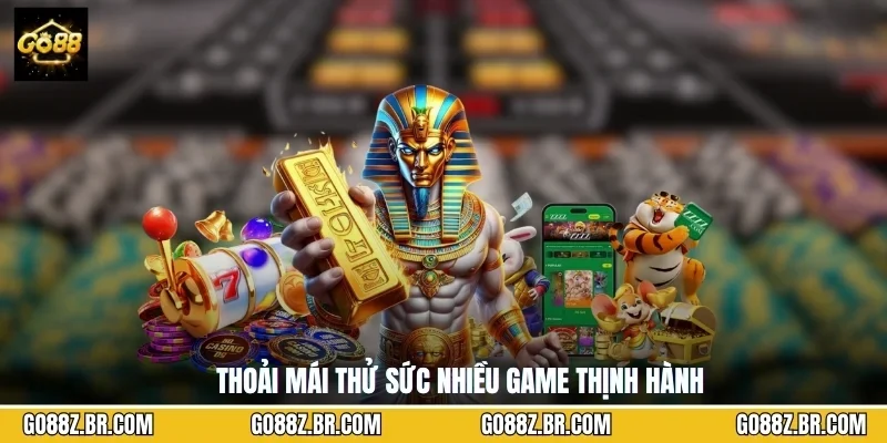 Thoải mái thử sức nhiều game thịnh hành