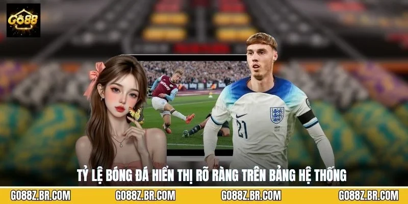 Tỷ lệ bóng đá hiển thị rõ ràng trên bảng hệ thống